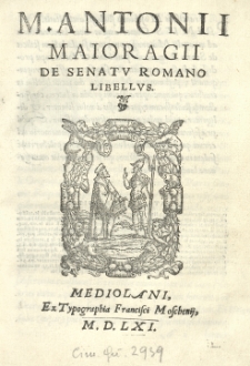 M. Antonii Maioragii De senatu Romano libellus.