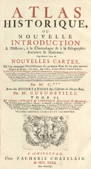 Atlas historique ou Nouvelle introduction à l'histoire, à la chronologie et à la géographie ancienne et moderne [...] Par C*** [Henri Abraham Châtelain] Avec des dissertations für l'histoire de chague état par Guendeville. , [T. 6].