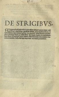 De strigibus. Striges ad ind[ici]ũ[m] diabolicũ[m] corporaliter deferri [...] questione diffinitur. Qua [...] c[on]tra quenda[m] adversarium [...] roboretur [...] ac defendatur Apologia [...] ob preeminentiam [...] theologie super [...] alias scientias contutandam tractatus eundem adversarium impetens [...] premittitur.