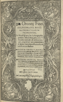 Orontii Finei [...] De mundi sphaera. sive Cosmographia [...] Lib[ri] V [...]. Eiusdem Orontii, Rectarum in circuli quadrante substensarum [...] demonstratio [...]. Eiusdem Orontii, Organum universale [...] quo [...] astronomici canones, ex quatuor sinuū[m] proportione pendentes [...] practicantur.