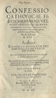 Confessio Catholicae fidei Christiana: vel [...] explicatio quaedam confessionis, in synodo Petricoviensi [...] factae, anno [...] 1551 [rz.]. Authore Stanislao Hosio