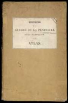 Histoire de la guerre de la p&eacute;ninsule sous Napol&eacute;n [...] par [Maximilien S&eacute;bastien] Foy. Atlas.