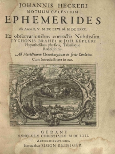 Johannis Heckeri Motuum caelestium ephemerides ab anno 1666 [rz.] ad 1680 [rz.]. Ex observationibus correctis [...] Tychonis Brahei, et Joh. Kepleri hypothesibus [...]