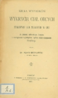 Kilka wypadk&oacute;w wykrycia ciał obcych stalowych lub żelaznych w oku za pomocą sideroskopu Asmusa z następowym wydobyciem tychże elektromagnesem Hirschberga