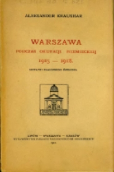 Warszawa podczas okupacji niemieckiej 1915-1918 : notatki naocznego świadka / Aleksander Kraushar.