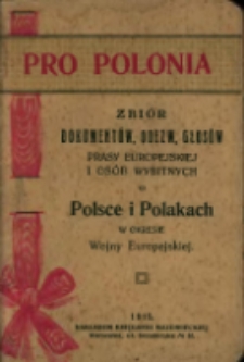 Pro Polonia : zbiór dokumentów, odezw, głosów prasy europejskiej i osób wybitnych o Polsce i Polakach w okresie wojny europejskiej.
