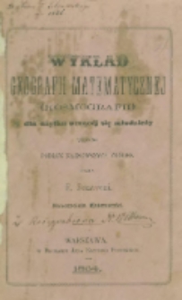 Wykład geografii matematycznej (kosmografii) dla użytku ucząc&eacute;j się młodzieży ułożony podług najnowszych źr&oacute;deł