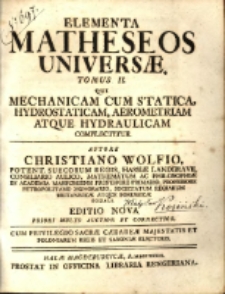 Elementa Matheseos Univers&aelig;. T. 2, Qui Mechanicam Cum Statica, Hydrostaticam, Aerometriam Atque Hydraulicam Complectitur / Autore Christiano Wolfio [...].