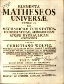 Elementa Matheseos Universæ. T. 2, Qui Mechanicam Cum Statica, Hydrostaticam, Aerometriam Atque Hydraulicam Complectitur / Autore Christiano Wolfio [...].
