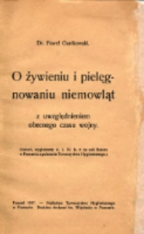 O żywieniu i pielęgnowaniu niemowląt z uwzględnieniem obecnego czasu wojny: odczyt wygłoszony d.1.IV.b.r. na sali Bazaru w Poznaniu z polecenia Towarzystwa Higienicznego