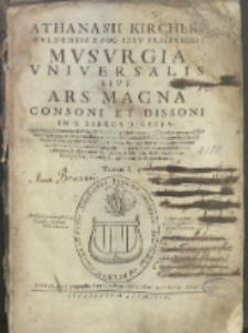 Athanasii Kircheri [...] Mvsvrgia Vniversalis Sive Ars Magna Consoni Et Dissoni In X. Libros Digesta : Qua Vniuersa Sonorum doctrina, & Philosophia, Music&aelig;que tam Theoric&aelig;, quam practic&aelig; scientia, summa varietate traditur [...], aperiuntur & demonstrantur. T. 1, Lib. 1-7.