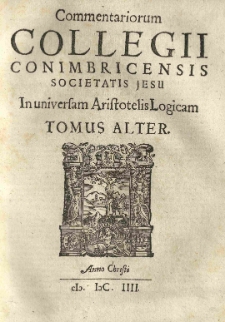 Collegii Conimbricensis Societatis Jesu Commentarii doctissimi in universam logicam Aristotelis. T. 2