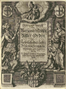 Historischer Bericht von dem Marianisch-Teutschen Ritter-Orden [...] Nebens vielen andern denkw&uuml;rdigen Sachen, so bey hochgedachtem Orden sich ereignet, und niemals im Druck hervor kommen. Aus verschiedenen vornehmen Bibliothecken, Haupt-Archiven und Documenten [...] getragen. Durch Johann Caspar Venatorn [...].