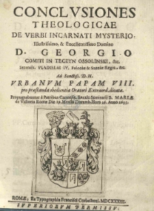 Conclusiones theologicae de verbi incarnati mysterio [...] Georgio comiti in Teczyn Ossolinski [...] ad [...] Urbanum Papam VIII. pro praestanda obedientia Oratori extraord. dicatae. Propugnabuntur a Patribus Carmelit [...]