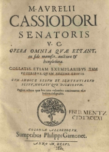 M. Aurelii Cassiodori Sentaoris [...] Opera omnia quae extant, ex fide manuscr. auctiora et locupletiora. Collatis etiam exemplaribus tam veteribus, quam recens editis [...]