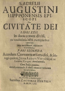 S. Aurelii Augustini [...] De civitate Dei libri XXII. in duos tomos divisi [...] Accedunt Commentarii eruditi, et integri quidem Joan. Ludov. Vivis [...] ac Leonh. Coquei [...]., P. 2