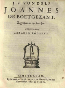 J. V. Vondels Joannes de Boetgezant begrepen in zes boecken. Uitgegeven door Abraham Bgaert