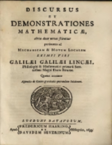 Discursus et demonstrationes mathematicae : circa duas novas scientias pertinentes ad mechanicam & motum localem eximii viri Galilaei Galilaei Lincaei... quibus accedit appendix de centro gravitatis quorundam solidorum.