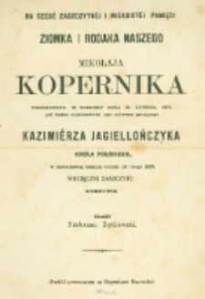 Na cześć zaszczytn&eacute;j i wiekuist&eacute;j pamięci ziomka i rodaka naszego Mikołaja Kopernika urodzonego w Toruniu dnia 19. lutego, 1473. pod berłem najmiłościwi&eacute;j nam na&oacute;wczas panującego Kazimi&eacute;rza Jagiellończyka Kr&oacute;la Polskiego, w czt&eacute;rechsetną rocznicę urodzin 19. lutego 1873. Wdzięczni zaszczytu ziomkowie. Skreślił N&aacute;rbrzan Bętkowski.