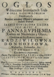 Ogłos wdzięcznie brzmiących trąb w orle Radziwiłowskim zasadzonych, ktorymi wieczney sławy y poboznośći wytrąbiła dzwięk iey mości p. p. Anna Euphemia Xiężna na Nieświeżu y Ołyce, Chrabina na Szydłowcu y mirze Radziwiłowna Donhoffowa Wieluńska, Radomska, etc. starościna. Ten śmiercią przerwany znowu pogrzebowymi trąbami z Jasney Gory częstochowskiey na echo światu rozległe puszczony. Przez X. Sebastiana Stawickiego, zakonu świętego Pawła, pierwszego pustelnika prowinciey polskiey definitora y kaznodzieie na Jasney Gorze częstochowskiey. Roku pańskiego 1664 Dnia 13 Maia