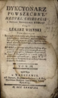 Dykcyonarz Powszechny Medyki, Chirurgii, i Sztuki Hodowania Bydląt Czyli Lekarz Wieyski Zawieraiący Rozciągłe wiadomości wszystkich części sztuki Lekarskiey ... Dzieło pożyteczne wszystkim klassom Obywatelow i do ich poiętności przystosowane przez Towarzystwo Lekarzow Francuzkich.