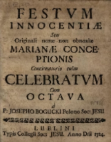 Festvm Innocenti&aelig; Seu Originali nox&aelig; non obnoxi&aelig; Marian&aelig; Conceptionis Concionatorio cultu Celebratvm Cum Octava