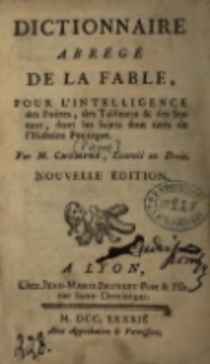 Dictionnaire abr&eacute;g&eacute; de la fable pour l'intelligence des po&euml;tes, des tableaux & des statues : dont les sujets sont tir&eacute;s de l'histoire po&eacute;tique par m. Chompr&eacute;, licenci&eacute; en droit.