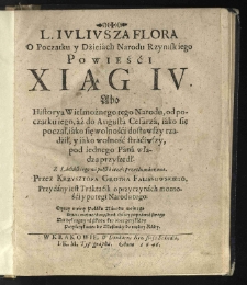 O początku y dźieiach narodu rzymskiego powieści Xsiąg IV abo historya [...] tego narodu, od początku iego, aż do Augusta Cesarza [...] z lacińskiego na polski ięzyk przetłumaczona przez Krzysztofa Grotha Falissowskiego. Przydany iest traktacik o przyczynach mozności y potęgi narodu tego [...]