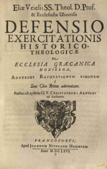 Defensio exercitationis historico-theologicae de ecclesia. Graecanica hodierna, adversus refutationem eiusdem &acirc; Sene Chio Romae adornatam. Praefixa est epistola [...] Christophori Arnoldi ad actorem