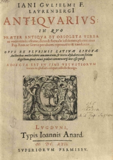 Jani Gulielmi F. Laurenbergi Antiquarius: in quo praeter antiqua et obsoleta verba ac voces min&ugrave;s usitatas, dicendi formulae insolentes, plurimi ritus Pop. Rom. ac Graecis peculiares exponuntur et enodantur [...] Adiecta est in fine vetustiorum vocum ex glossariis aliquot collecta farrago.