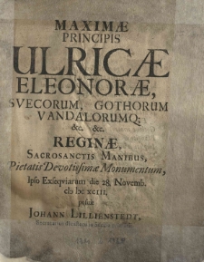 Maximae principis Ulricae Eleonorae, Svecorum, Gothorum Vandalorumque [...] reginae, sacrosanctis manibus, pietatis devotissimae monumentum, ipso exsequiarum die 28. Novemb[ris] 1693 [rz.] posuit [...]