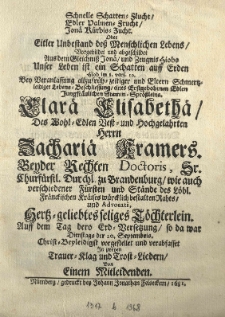 Schnelle Schatten-Flucht [...] oder eitler Unbestand des menschlichen Lebens, vorgebildet bey Veranlassung [...] Lebens-Beschliessung [...] Clarä Elisabethä [Kramer], des [...] Herrn Zachariä Kramers [...] Töchterlein. Auff dem Tage dero Erd-Versetzung [...] 20. Septembris [...] verabfasset in zweyen Trauer-Klag und Trost-Liedern von einem Mitleidenden