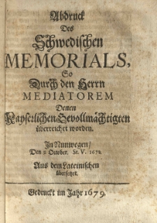 Abdruck des schwedischen Memorials, so durch den Herrn Mediatorem denen kayserlichen Bevollm&auml;chtigten &uuml;berreichet worden. In Nimwegen, den 31 October. St.v. 1678. Aus dem Lateinischen &uuml;bersetzet