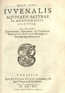 Decii Junii Juvenalis Aquinatis Satyrae, Ex Manuscriptis Restitutae. Et In Eas Commentationes, Obsservantiones, Et Paralipomena Bernardi Autumni Nitiobrigis, In Senatu Burdigalenssum Patroni