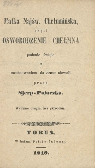 Matka Najśw. Chełmińska czyli Oswobodzenie Chełmna: podanie święte z zast&oacute;sowaniem do czasu niewoli/ przez Sjerp-Polaczka