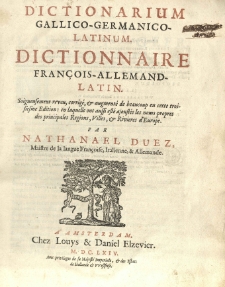 Dictionnaire Fran&ccedil;ois - Allemand - Latin [...] reveu, corrige et augmente de beaucoup en cette troisiesme edition: en laquelle ont aussi este ajoustes les noms propres de principales regions, villes, et rivieres d'Europe par Nathanael Duez [...]. T. 1