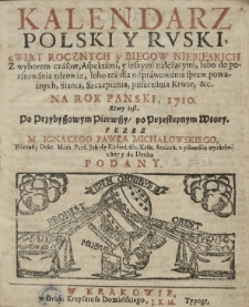Kalendarz Polski y Ruski [...] na rok 1710 [...] przez [...] Ignacego Pawła Michałowskiego [...]