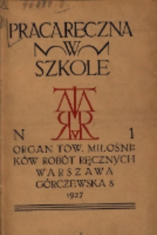 Praca Ręczna w Szkole : organ Tow. Miłośnik&oacute;w Rob&oacute;t Ręcznych 1927 R.1 Nr1