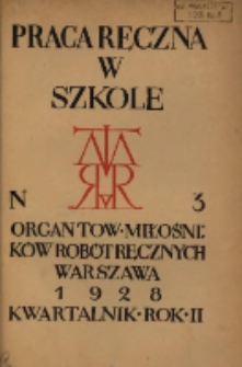 Praca Ręczna w Szkole : organ Tow. Miłośnik&oacute;w Rob&oacute;t Ręcznych 1928 R.2 Nr3
