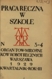 Praca Ręczna w Szkole : organ Tow. Miłośnik&oacute;w Rob&oacute;t Ręcznych 1929 R.3 Nr3/4