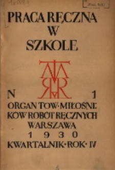 Praca Ręczna w Szkole : organ Tow. Miłośnik&oacute;w Rob&oacute;t Ręcznych 1930 R.4 Nr1