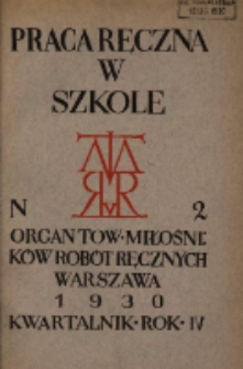 Praca Ręczna w Szkole : organ Tow. Miłośnik&oacute;w Rob&oacute;t Ręcznych 1930 R.4 Nr2