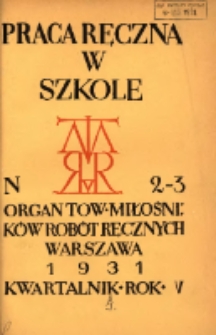 Praca Ręczna w Szkole : organ Tow. Miłośnik&oacute;w Rob&oacute;t Ręcznych 1931 R.5 Nr2/3