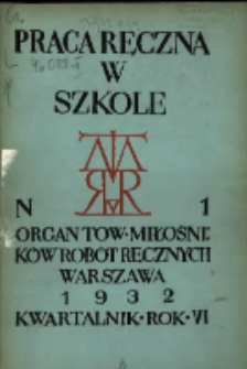 Praca Ręczna w Szkole : organ Tow. Miłośnik&oacute;w Rob&oacute;t Ręcznych 1932 R.6 Nr1