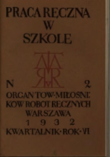 Praca Ręczna w Szkole : organ Tow. Miłośnik&oacute;w Rob&oacute;t Ręcznych 1932 R.6 Nr2
