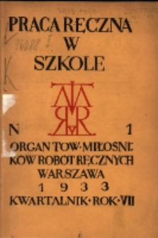 Praca Ręczna w Szkole : organ Tow. Miłośnik&oacute;w Rob&oacute;t Ręcznych 1933 R.7 Nr1