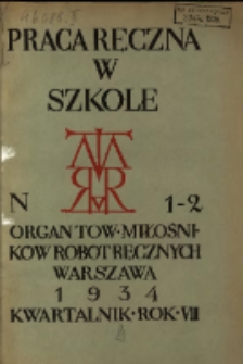 Praca Ręczna w Szkole : organ Tow. Miłośnik&oacute;w Rob&oacute;t Ręcznych 1934 R.8 Nr1/2
