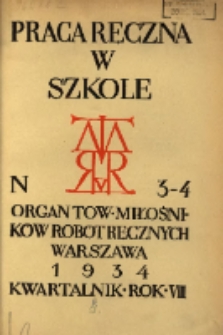 Praca Ręczna w Szkole : organ Tow. Miłośnik&oacute;w Rob&oacute;t Ręcznych 1934 R.8 Nr3/4