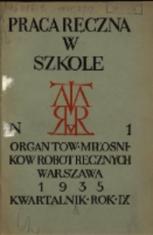Praca Ręczna w Szkole : organ Tow. Miłośnik&oacute;w Rob&oacute;t Ręcznych 1935 R.9 Nr1
