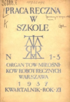 Praca Ręczna w Szkole : organ Tow. Miłośnik&oacute;w Rob&oacute;t Ręcznych 1937 R.11 Nr1/3